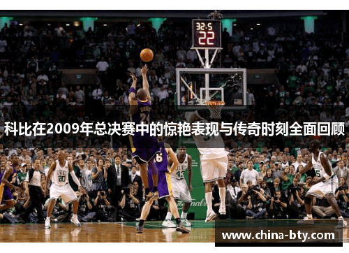 科比在2009年总决赛中的惊艳表现与传奇时刻全面回顾