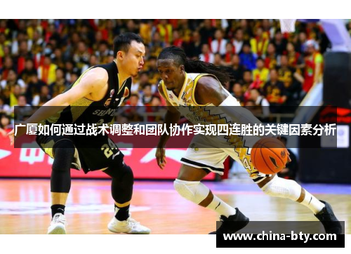 广厦如何通过战术调整和团队协作实现四连胜的关键因素分析