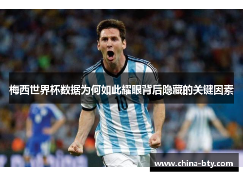 梅西世界杯数据为何如此耀眼背后隐藏的关键因素