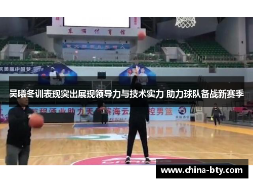 吴曦冬训表现突出展现领导力与技术实力 助力球队备战新赛季