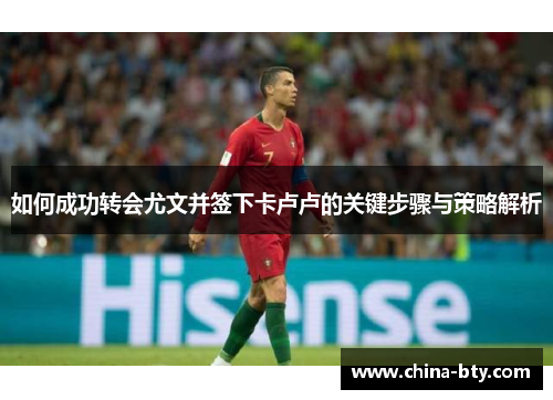 如何成功转会尤文并签下卡卢卢的关键步骤与策略解析