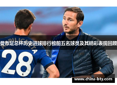 曼市足总杯历史进球排行榜前五名球员及其精彩表现回顾