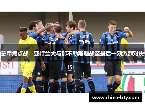 意甲焦点战：亚特兰大与那不勒斯鏖战至最后一刻激烈对决
