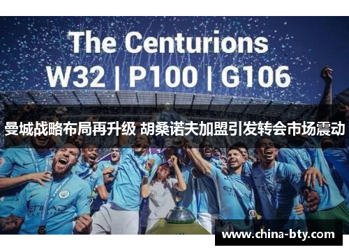 曼城战略布局再升级 胡桑诺夫加盟引发转会市场震动