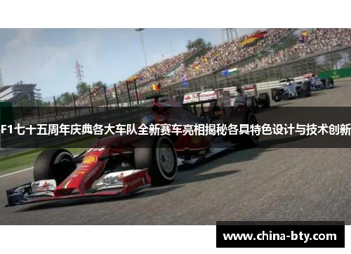 F1七十五周年庆典各大车队全新赛车亮相揭秘各具特色设计与技术创新