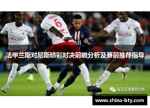 法甲兰斯对尼斯精彩对决前瞻分析及赛前推荐指导