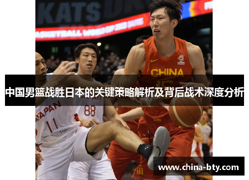 中国男篮战胜日本的关键策略解析及背后战术深度分析