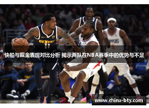 快船与掘金表现对比分析 揭示两队在NBA赛季中的优势与不足