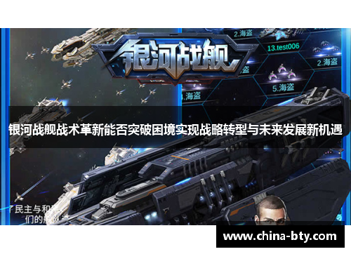 银河战舰战术革新能否突破困境实现战略转型与未来发展新机遇