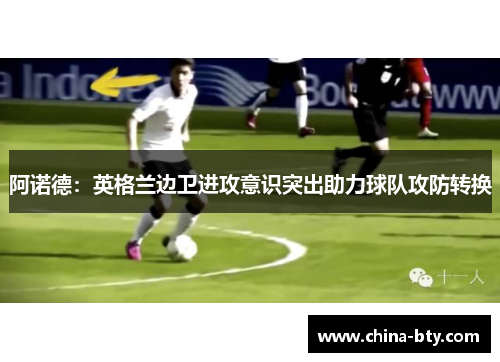 阿诺德：英格兰边卫进攻意识突出助力球队攻防转换