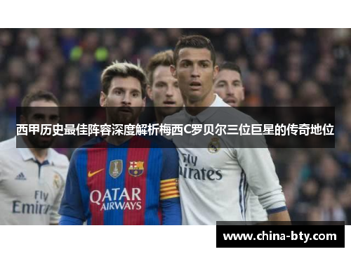 西甲历史最佳阵容深度解析梅西C罗贝尔三位巨星的传奇地位