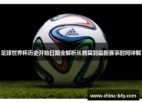 足球世界杯历史开始日期全解析从首届到最新赛事时间详解