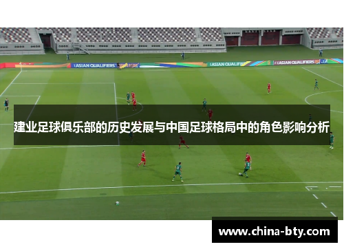 建业足球俱乐部的历史发展与中国足球格局中的角色影响分析 建业足球俱乐部的历史发展与中国足球格局中的角色影响分析