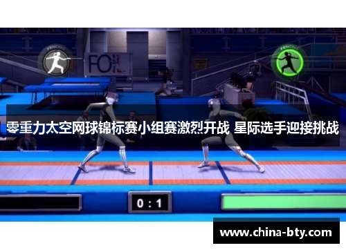 零重力太空网球锦标赛小组赛激烈开战 星际选手迎接挑战