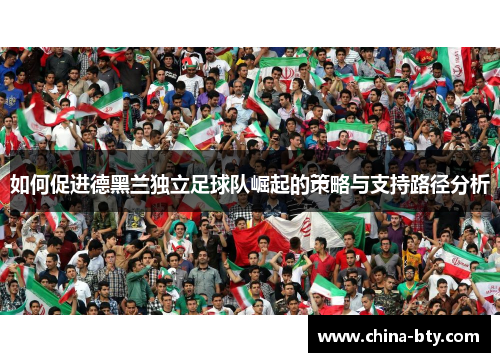 如何促进德黑兰独立足球队崛起的策略与支持路径分析
