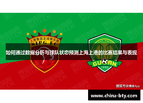 如何通过数据分析与球队状态预测上海上港的比赛结果与表现 如何通过数据分析与球队状态预测上海上港的比赛结果与表现
